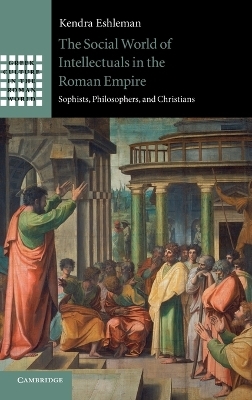 The Social World of Intellectuals in the Roman Empire - Kendra Eshleman