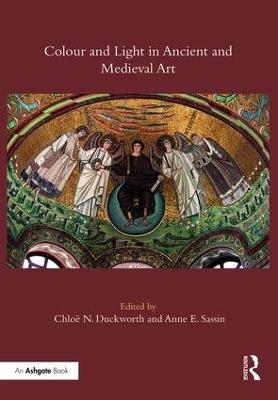 Colour and Light in Ancient and Medieval Art - Chloë N. Duckworth, Anne E. Sassin