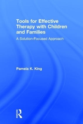 Tools for Effective Therapy with Children and Families - Pamela K. King