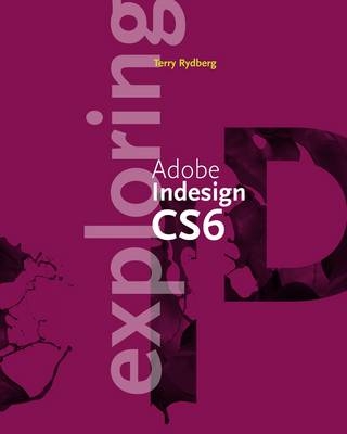 Exploring Adobe InDesign CS6 - Terry Rydberg