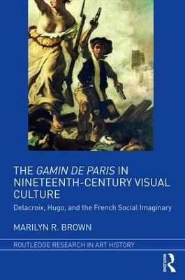 The Gamin de Paris in Nineteenth-Century Visual Culture - Marilyn R. Brown