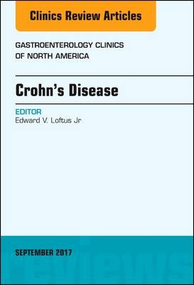 Crohn's Disease, An Issue of Gastroenterology Clinics of North America - Edward V. Loftus Jr