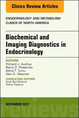 Biochemical and Imaging Diagnostics in Endocrinology, An Issue of Endocrinology and Metabolism Clinics of North America - Richard J. Auchus, Barry D. Pressman, Adina F. Turcu, Alan D. Waxman