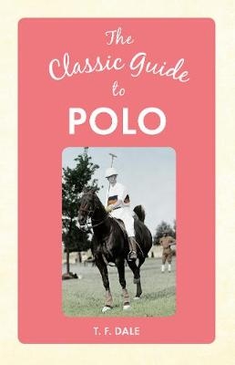 The Classic Guide to Polo - T. F. Dale