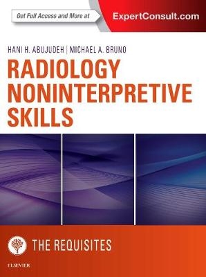 Radiology Noninterpretive Skills: The Requisites - Hani H Abujudeh, Michael A. Bruno