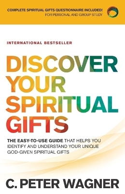 Discover Your Spiritual Gifts – The Easy–to–Use Guide That Helps You Identify and Understand Your Unique God–Given Spiritual Gifts - C. Peter Wagner