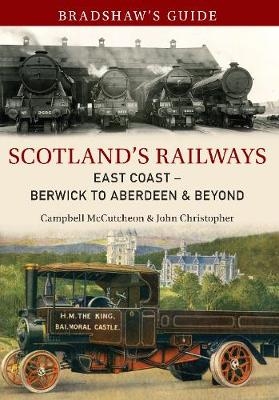 Bradshaw's Guide Scotland's Railways East Coast Berwick to Aberdeen & Beyond - John Christopher, Campbell McCutcheon