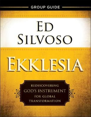 Ekklesia Group Guide – Rediscovering God`s Instrument for Global Transformation - Ed Silvoso