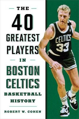 40 Greatest Players in Boston Celtics Basketball History - Robert W. Cohen