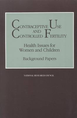 Contraceptive Use and Controlled Fertility -  National Research Council,  Division of Behavioral and Social Sciences and Education,  Commission on Behavioral and Social Sciences and Education,  Committee on Population