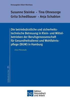 Die betriebsärztliche und sicherheitstechnische Betreuung in Klein- und Mittelbetrieben der Berufsgenossenschaft für Gesundheitsdienst und Wohlfahrtspflege (BGW) in Hamburg - Susanne Steinke, Tina Ohnesorge, Grita Schedlbauer, Anja Schablon