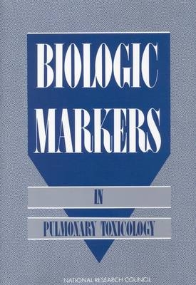 Biologic Markers in Pulmonary Toxicology -  National Research Council,  Division on Earth and Life Studies,  Commission on Life Sciences,  Committee on Biologic Markers