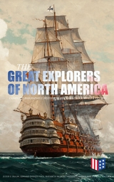 The Great Explorers of North America: Complete Biographies, Historical Documents, Journals & Letters - Julius E. Olson, Edward Everett Hale, Elizabeth Hodges, Frederick A. Ober, Stephen Leacock, Charles W. Colby, Thomas A. Janvier