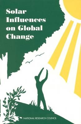 Solar Influences on Global Change -  National Research Council,  Division on Earth and Life Studies, Environment and Resources Commission on Geosciences,  Board on Global Change