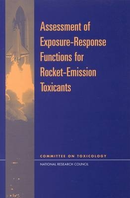 Assessment of Exposure-Response Functions for Rocket-Emission Toxicants -  National Research Council,  Division on Earth and Life Studies,  Commission on Life Sciences,  Subcommittee on Rocket-Emission Toxicants