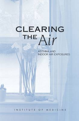 Clearing the Air -  Institute of Medicine,  Division of Health Promotion and Disease Prevention,  Committee on the Assessment of Asthma and Indoor Air