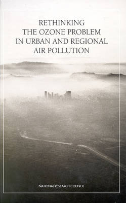 Rethinking the Ozone Problem in Urban and Regional Air Pollution -  National Research Council,  Division on Earth and Life Studies, Environment and Resources Commission on Geosciences,  Committee on Tropospheric Ozone