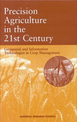 Precision Agriculture in the 21st Century -  National Research Council,  Board on Agriculture, Information Systems Committee on Assessing Crop Yield: Site-Specific Farming  and Research Opportunities