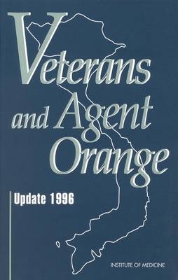 Veterans and Agent Orange -  Institute of Medicine,  Committee to Review the Health Effects in Vietnam Veterans of Exposure to Herbicides