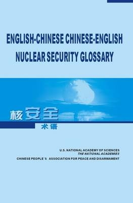 English-Chinese, Chinese-English Nuclear Security Glossary - Chinese People's Association for Peace and Disarmament Chinese Scientists Group on Arms Control,  National Research Council,  Policy and Global Affairs,  Committee on International Security and Arms Control,  Committee on the U.S.-Chinese Glossary of Nuclear Security Terms