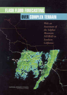 Flash Flood Forecasting Over Complex Terrain - California Committee to Assess NEXRAD Flash Flood Forecasting Capabilities at Sulphur Mountain,  Board on Atmospheric Sciences &  Climate,  Division on Earth and Life Studies,  National Research Council