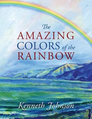 The Amazing Colors of the Rainbow - Kenneth Johnson