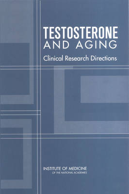 Testosterone and Aging -  Committee on Assessing the Need for Clinical Trials of Testosterone Replacement Therapy,  Board on Health Sciences Policy,  Institute of Medicine,  National Academy of Sciences