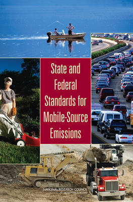 State and Federal Standards for Mobile-Source Emissions -  National Research Council,  Division on Earth and Life Studies,  Board on Environmental Studies and Toxicology,  Committee on State Practices in Setting Mobile Source Emissions Standards