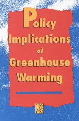 Policy Implications of Greenhouse Warming -  National Academy of Engineering,  National Academy of Sciences,  Policy and Global Affairs,  Institute of Medicine, Engineering Committee on Science  and Public Policy