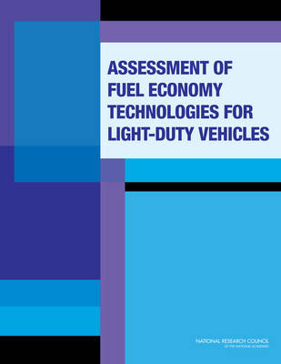 Assessment of Fuel Economy Technologies for Light-Duty Vehicles -  National Research Council,  Division on Engineering and Physical Sciences,  Board on Energy and Environmental Systems,  Committee on the Assessment of Technologies for Improving Light-Duty Vehicle Fuel Economy