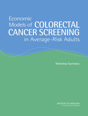 Economic Models of Colorectal Cancer Screening in Average-Risk Adults - Technology Board on Science  and Economic Policy,  National Cancer Policy Board,  Policy and Global Affairs,  Institute of Medicine,  National Research Council