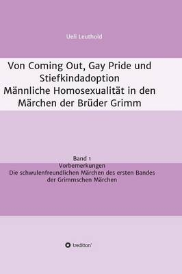 Von Coming Out, Gay Pride und Stiefkindadoption - Männliche Homosexualität in den Märchen der Brüder Grimm - Ueli Leuthold