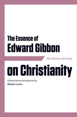 The Essence of Edward Gibbon on Christianity - 