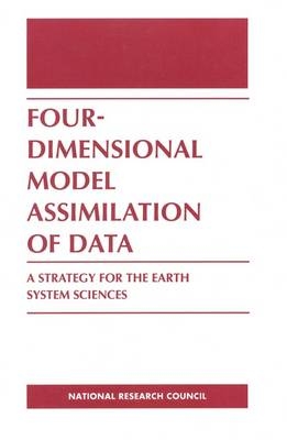 Four-Dimensional Model Assimilation of Data -  National Research Council,  Division on Earth and Life Studies, Environment and Resources Commission on Geosciences,  Panel on Model-Assimilated Data Sets for Atmospheric and Oceanic Research