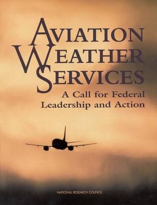 Aviation Weather Services -  National Research Council,  Division on Engineering and Physical Sciences,  Commission on Engineering and Technical Systems,  National Aviation Weather Services Committee