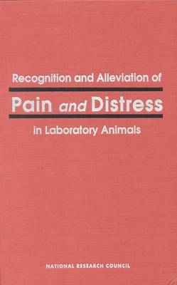 Recognition and Alleviation of Pain and Distress in Laboratory Animals -  National Research Council,  Commission on Life Sciences,  Institute for Laboratory Animal Research,  Committee on Pain and Distress in Laboratory Animals