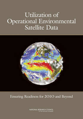 Utilization of Operational Environmental Satellite Data -  National Research Council,  Division on Earth and Life Studies,  Board on Atmospheric Sciences and Climate,  Division on Engineering and Physical Sciences,  Aeronautics and Space Engineering Board