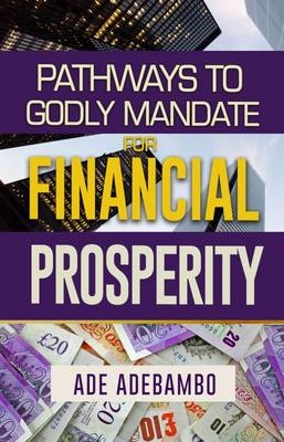 Pathways to Godly Mandate for Financial Prosperity - Ade Adebambo