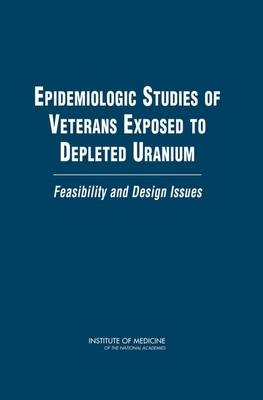 Epidemiologic Studies of Veterans Exposed to Depleted Uranium -  Institute of Medicine,  Board on Population Health and Public Health Practice,  Committee on Gulf War and Health: Updated Literature Review of Depleted Uranium