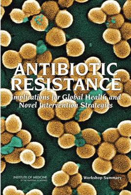 Antibiotic Resistance -  Institute of Medicine,  Board on Global Health,  Forum on Microbial Threats