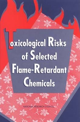 Toxicological Risks of Selected Flame-Retardant Chemicals -  National Research Council,  Commission on Life Sciences,  Board on Environmental Studies and Toxicology,  Committee on Toxicology,  Subcommittee on Flame-Retardant Chemicals