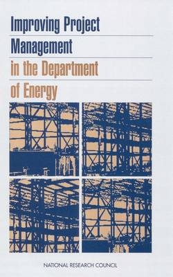 Improving Project Management in the Department of Energy -  National Research Council,  Division on Engineering and Physical Sciences,  Commission on Engineering and Technical Systems, Manage Committee to Assess the Policies and Practices of the Department of Energy to Design  and Procure Environmental Restoration  Waste Management  and Other Construction Projects