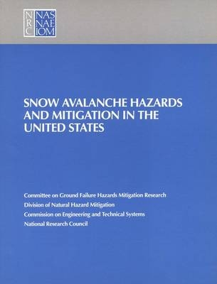 Snow Avalanche Hazards and Mitigation in the United States -  National Research Council,  Division on Engineering and Physical Sciences,  Commission on Engineering and Technical Systems,  Committee on Ground Failure Hazards Mitigation Research