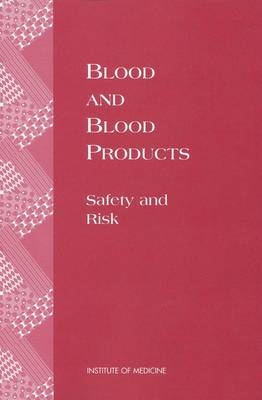 Blood and Blood Products -  Institute of Medicine,  Forum on Blood Safety and Blood Availability