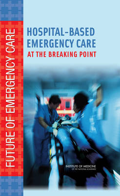 Hospital-Based Emergency Care -  Institute of Medicine,  Board on Health Care Services,  Committee on the Future of Emergency Care in the United States Health System