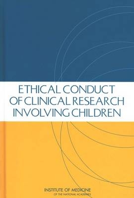 Ethical Conduct of Clinical Research Involving Children -  Institute of Medicine,  Board on Health Sciences Policy,  Committee on Clinical Research Involving Children