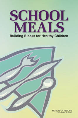 School Meals -  Institute of Medicine,  Food and Nutrition Board,  Committee on Nutrition Standards for National School Lunch and Breakfast Programs