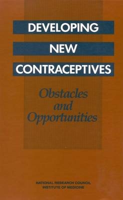 Developing New Contraceptives -  National Research Council and Institute of Medicine,  Division of Behavioral and Social Sciences and Education,  Commission on Behavioral and Social Sciences and Education,  Committee on Contraceptive Development