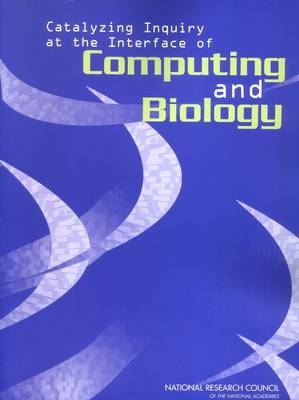 Catalyzing Inquiry at the Interface of Computing and Biology -  National Research Council,  Division on Engineering and Physical Sciences,  Computer Science and Telecommunications Board,  Committee on Frontiers at the Interface of Computing and Biology