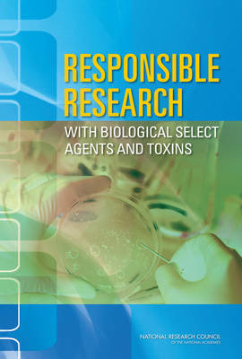 Responsible Research with Biological Select Agents and Toxins -  Committee on Laboratory Security and Personnel Reliability Assurance Systems for Laboratories Conducting Research on Biological Select Agents and Toxins,  Board on Life Sciences,  Division on Earth and Life Studies,  National Research Council